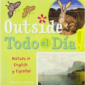 Outside Todo El Dia: Nature in English y Espanol, Hardcover - Madeleine Budnick imagine
