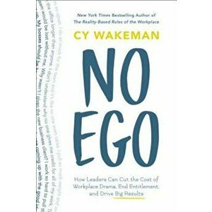 No Ego: How Leaders Can Cut the Cost of Workplace Drama, End Entitlement, and Drive Big Results, Hardcover - Cy Wakeman imagine
