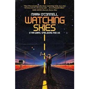 Watching Skies: Star Wars, Spielberg and Us, Paperback - Mark O'Connell imagine