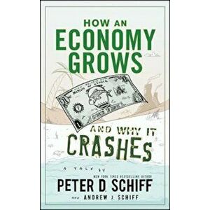 How an Economy Grows and Why It Crashes, Hardcover - Peter D. Schiff imagine