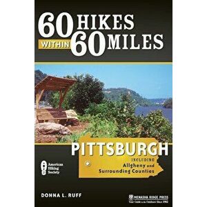 60 Hikes Within 60 Miles: Pittsburgh: And Allegheny and Surrounding Counties, Paperback - Donna Ruff imagine