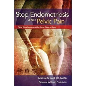 Stop Endometriosis and Pelvic Pain: What Every Woman and Her Doctor Need to Know, Paperback - Andrew Cook imagine