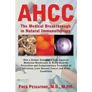 AHCC: Japan's Medical Breakthrough in Natural Immunotherapy, Paperback - Fred Pescatore imagine