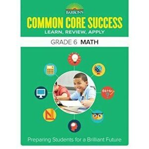 Barron's Common Core Success Grade 6 Math: Preparing Students for a Brilliant Future, Paperback - Barron's Educational Series imagine