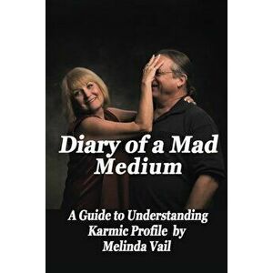Diary of a Mad Medium: A Guide to Understanding a Karmic Profile, Paperback - Melinda Vail imagine