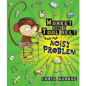 Monkey with a Tool Belt and the Noisy Problem, Hardcover - Chris Monroe imagine