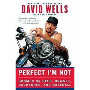 Perfect I'm Not: Boomer on Beer, Brawls, Backaches, and Baseball, Paperback - David Wells imagine