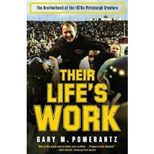 Their Life's Work: The Brotherhood of the 1970s Pittsburgh Steelers, Paperback - Gary M. Pomerantz imagine