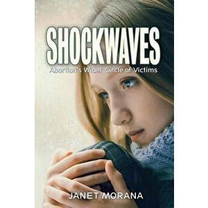 Shockwaves: Abortion's Wider Circle of Victims, Paperback - Janet Morana imagine