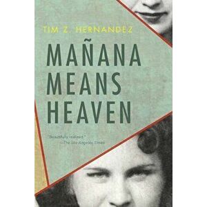 Manana Means Heaven, Paperback - Tim Z. Hernandez imagine
