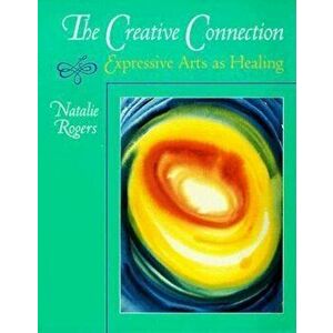 The Creative Connection: Expressive Arts as Healing, Paperback - Natalie H. Rogers imagine