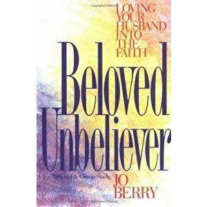 Beloved Unbeliever: Loving Your Husband Into the Faith, Paperback - Jo Berry imagine