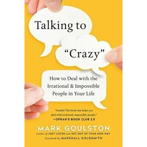 Talking to 'crazy': How to Deal with the Irrational and Impossible People in Your Life, Paperback - Mark Goulston imagine