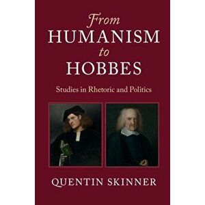 From Humanism to Hobbes: Studies in Rhetoric and Politics, Paperback - Quentin Skinner imagine