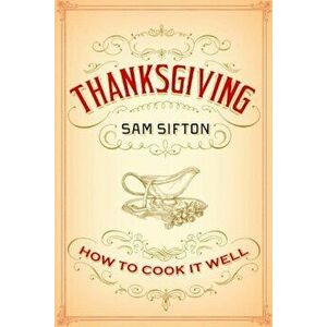 Thanksgiving: How to Cook It Well, Hardcover - Sam Sifton imagine