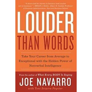 Louder Than Words: Take Your Career from Average to Exceptional with the Hidden Power of Nonverbal Intelligence, Paperback - Joe Navarro imagine