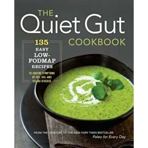 The Quiet Gut Cookbook: 135 Easy Low-Fodmap Recipes to Soothe Symptoms of Ibs, Ibd, and Celiac Disease, Paperback - Sonoma Press imagine