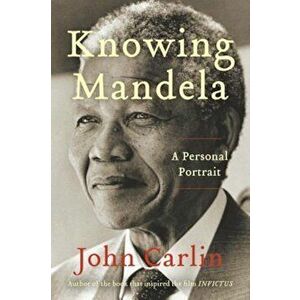Knowing Mandela: A Personal Portrait, Paperback - John Carlin imagine