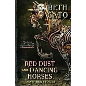 Red Dust and Dancing Horses and Other Stories, Paperback - Beth Cato imagine