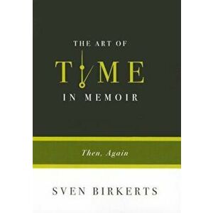 The Art of Time in Memoir: Then, Again, Paperback - Sven Birkerts imagine