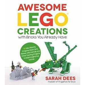Awesome Lego Creations with Bricks You Already Have: 50 New Robots, Dragons, Race Cars, Planes, Wild Animals and Other Exciting Projects to Build Imag imagine