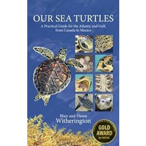 Our Sea Turtles: A Practical Guide for the Atlantic and Gulf, from Canada to Mexico, Paperback - Blair Witherington imagine