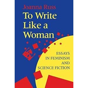 To Write Like a Woman: Essays in Feminism and Science Fiction, Paperback - Joanna Russ imagine