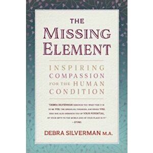 The Missing Element: Inspiring Compassion for the Human Condition, Paperback - Debra Silverman imagine