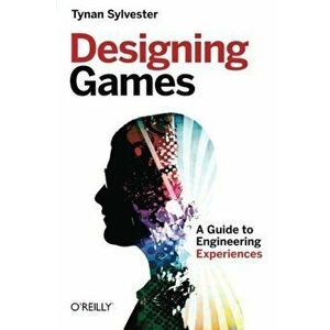 Designing Games: A Guide to Engineering Experiences, Paperback - Tynan Sylvester imagine