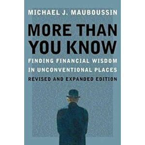 More Than You Know: Finding Financial Wisdom in Unconventional Places (Updated and Expanded), Paperback - Michael Mauboussin imagine