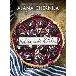 The Homemade Kitchen: Recipes for Cooking with Pleasure, Paperback - Alana Chernila imagine