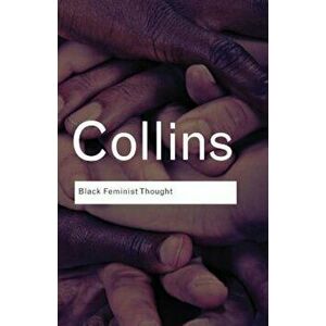 Black Feminist Thought: Knowledge, Consciousness, and the Politics of Empowerment, Paperback - Patricia Hill Collins imagine