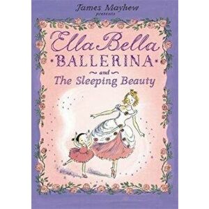 Ella Bella Ballerina and the Sleeping Beauty, Paperback - James Mayhew imagine