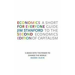 Economics for Everyone, Paperback - Jim Stanford imagine