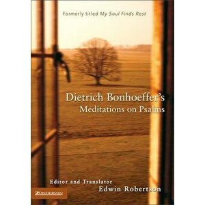 Dietrich Bonhoeffer's Meditations on Psalms, Paperback - Edwin H. Robertson imagine