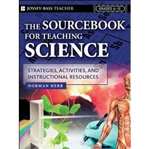 The Sourcebook for Teaching Science, Grades 6-12: Strategies, Activities, and Instructional Resources, Paperback - Norman Herr imagine