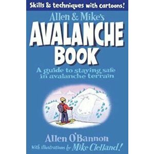 Allen & Mike's Avalanche Book: A Guide to Staying Safe in Avalanche Terrain, Paperback - Mike Clelland imagine