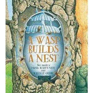 A Wasp Builds a Nest: See Inside a Paper Wasp's Nest and Watch It Grow, Hardcover - Kate Scarborough imagine