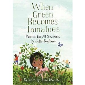 When Green Becomes Tomatoes: Poems for All Seasons, Hardcover - Julie Fogliano imagine