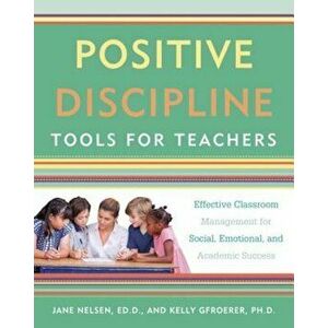 Positive Discipline Tools for Teachers: Effective Classroom Management for Social, Emotional, and Academic Success, Paperback - Jane Nelsen imagine