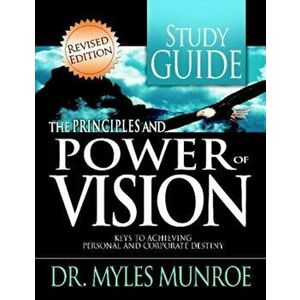 The Principles and Power of Vision: Keys to Achieving Personal and Corporate Destiny, Paperback - Myles Munroe imagine