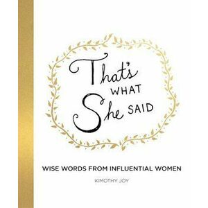 That's What She Said: Wise Words from Influential Women, Hardcover - Kimothy Joy imagine