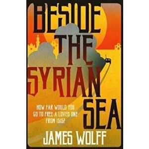 Beside the Syrian Sea, Paperback - James Wolff imagine