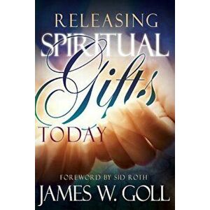Releasing Spiritual Gifts Today, Paperback - James Goll imagine