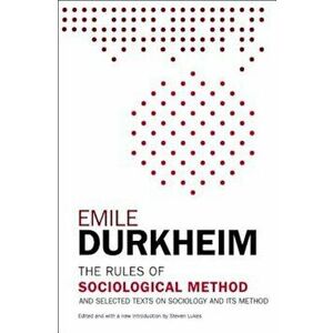 The Rules of Sociological Method: And Selected Texts on Sociology and Its Method, Paperback - Emile Durkheim imagine