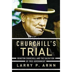 Churchill's Trial: Winston Churchill and the Salvation of Free Government, Paperback - Larry Arnn imagine