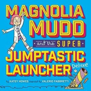 Magnolia Mudd and the Super Jumptastic Launcher Deluxe, Hardcover - Katey Howes imagine