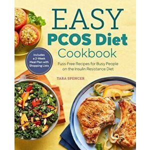 The Easy Pcos Diet Cookbook: Fuss-Free Recipes for Busy People on the Insulin Resistance Diet, Paperback - Tara Spencer imagine