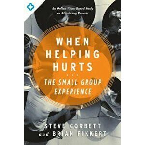 When Helping Hurts: The Small Group Experience, Paperback - Steve Corbett imagine