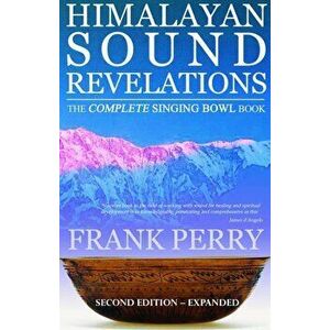 Himalayan Sound Revelations: The Complete Singing Bowl Book, Paperback - Frank Perry imagine